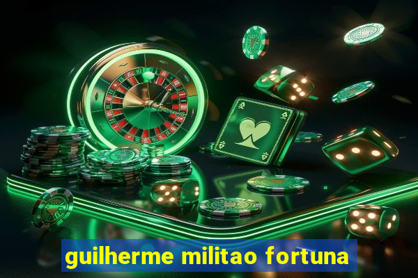 guilherme militao fortuna